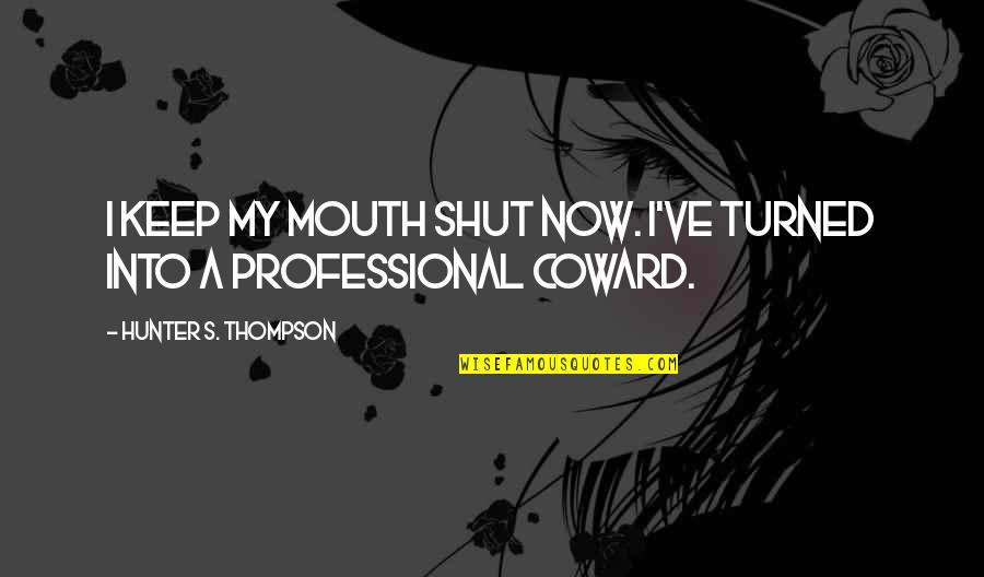 Confessions Kanae Minato Quotes By Hunter S. Thompson: I keep my mouth shut now. I've turned