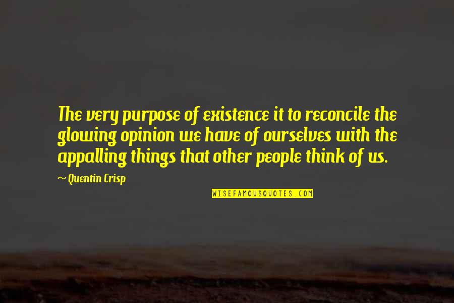 Confessions Of A Prodigal Son Quotes By Quentin Crisp: The very purpose of existence it to reconcile