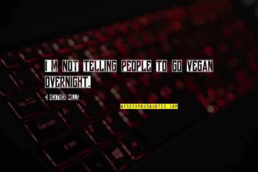 Confessions Of A Shopaholic Quotes By Heather Mills: I'm not telling people to go vegan overnight.