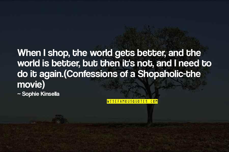 Confessions Of A Shopaholic Quotes By Sophie Kinsella: When I shop, the world gets better, and