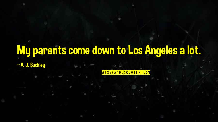 Confessions Of An Economic Hitman Quotes By A. J. Buckley: My parents come down to Los Angeles a