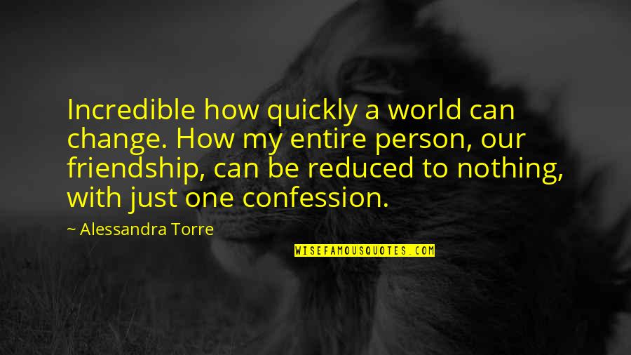 Confessions Quotes By Alessandra Torre: Incredible how quickly a world can change. How Confessions Quotes By Alessandra Torre: Incredible how quickly a world can change. How