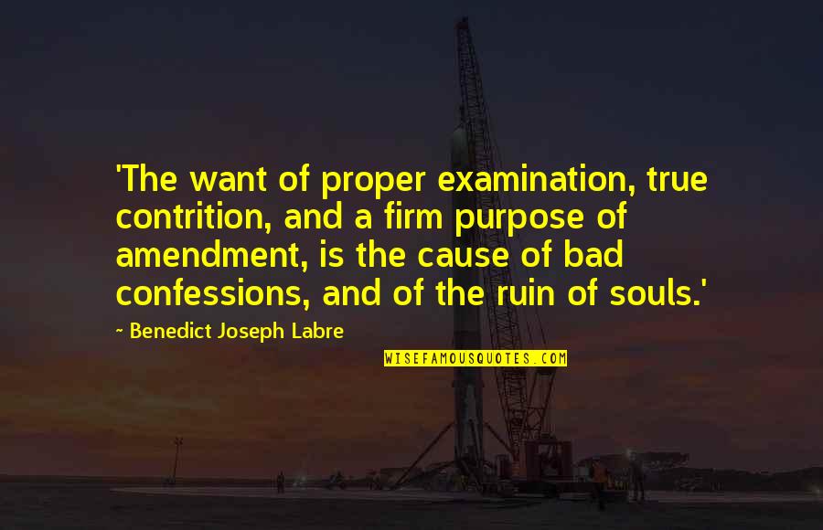 Confessions Quotes By Benedict Joseph Labre: 'The want of proper examination, true contrition, and Confessions Quotes By Benedict Joseph Labre: 'The want of proper examination, true contrition, and