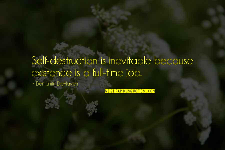 Confessions Quotes By Benjamin DeHaven: Self-destruction is inevitable because existence is a full-time Confessions Quotes By Benjamin DeHaven: Self-destruction is inevitable because existence is a full-time