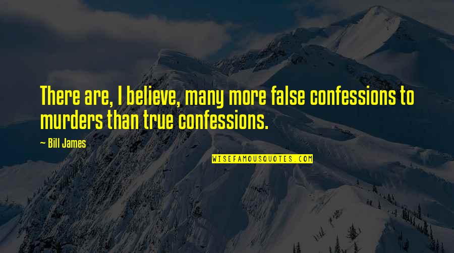 Confessions Quotes By Bill James: There are, I believe, many more false confessions