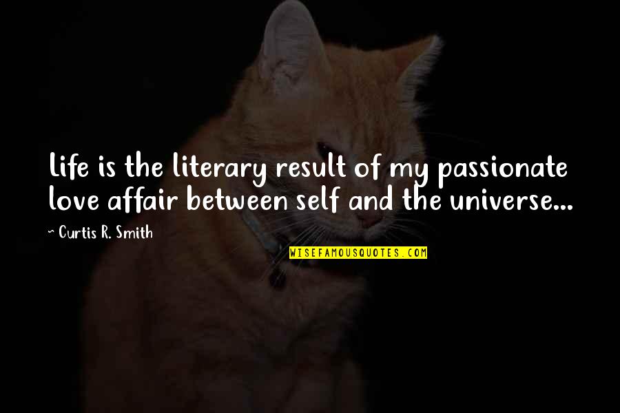 Confessions Quotes By Curtis R. Smith: Life is the literary result of my passionate Confessions Quotes By Curtis R. Smith: Life is the literary result of my passionate