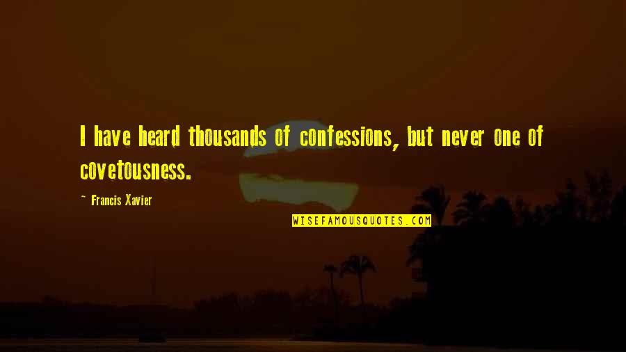 Confessions Quotes By Francis Xavier: I have heard thousands of confessions, but never