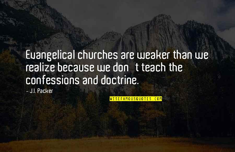 Confessions Quotes By J.I. Packer: Evangelical churches are weaker than we realize because Confessions Quotes By J.I. Packer: Evangelical churches are weaker than we realize because