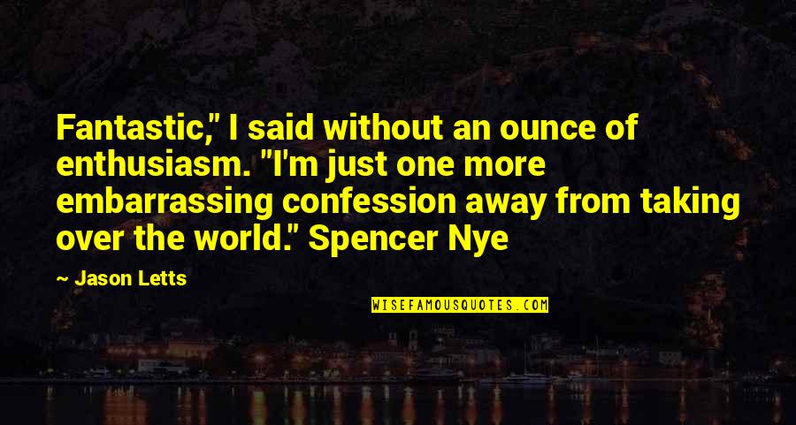 Confessions Quotes By Jason Letts: Fantastic," I said without an ounce of enthusiasm. Confessions Quotes By Jason Letts: Fantastic," I said without an ounce of enthusiasm.