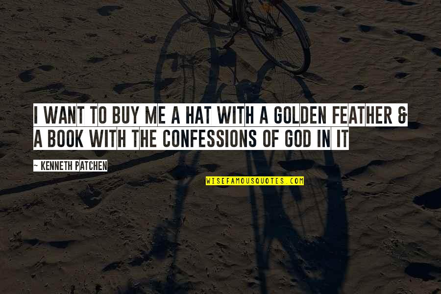 Confessions Quotes By Kenneth Patchen: I want to buy me a hat with Confessions Quotes By Kenneth Patchen: I want to buy me a hat with