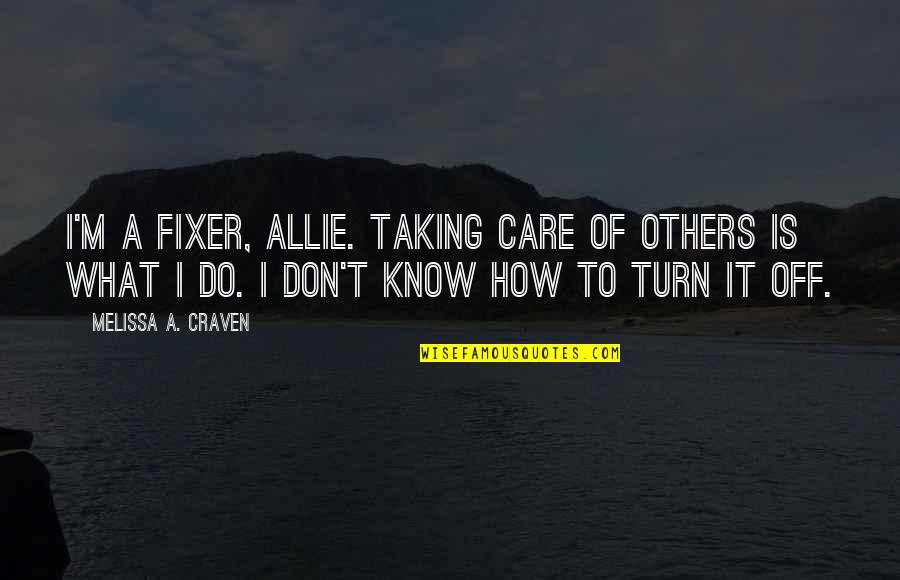 Confessions Quotes By Melissa A. Craven: I'm a fixer, Allie. Taking care of others Confessions Quotes By Melissa A. Craven: I'm a fixer, Allie. Taking care of others