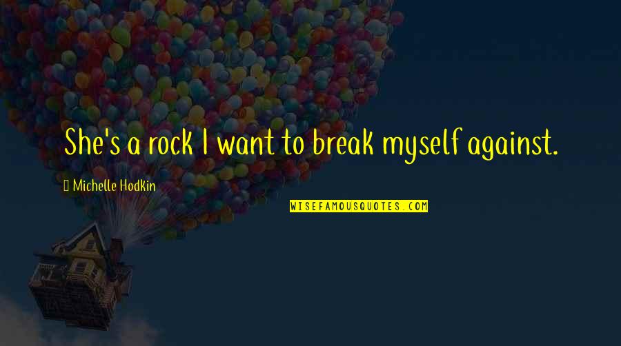 Confessions Quotes By Michelle Hodkin: She's a rock I want to break myself Confessions Quotes By Michelle Hodkin: She's a rock I want to break myself