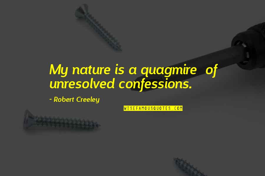 Confessions Quotes By Robert Creeley: My nature is a quagmire of unresolved confessions. Confessions Quotes By Robert Creeley: My nature is a quagmire of unresolved confessions.