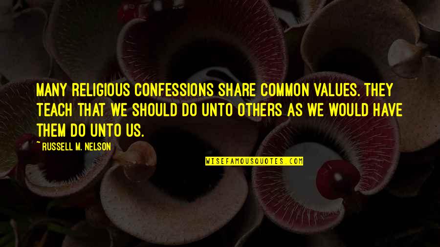 Confessions Quotes By Russell M. Nelson: Many religious confessions share common values. They teach Confessions Quotes By Russell M. Nelson: Many religious confessions share common values. They teach