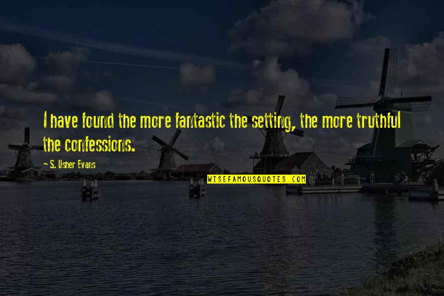 Confessions Quotes By S. Usher Evans: I have found the more fantastic the setting,