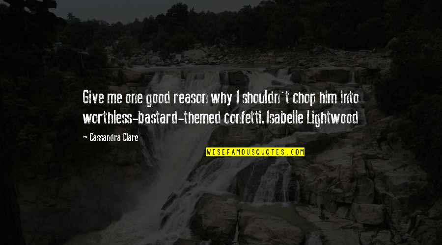 Confetti Quotes By Cassandra Clare: Give me one good reason why I shouldn't Confetti Quotes By Cassandra Clare: Give me one good reason why I shouldn't