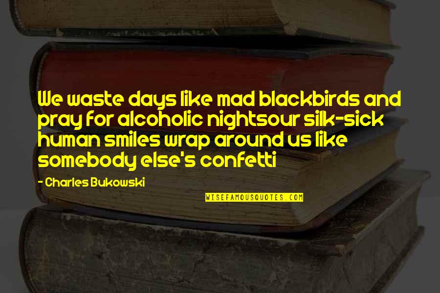 Confetti Quotes By Charles Bukowski: We waste days like mad blackbirds and pray