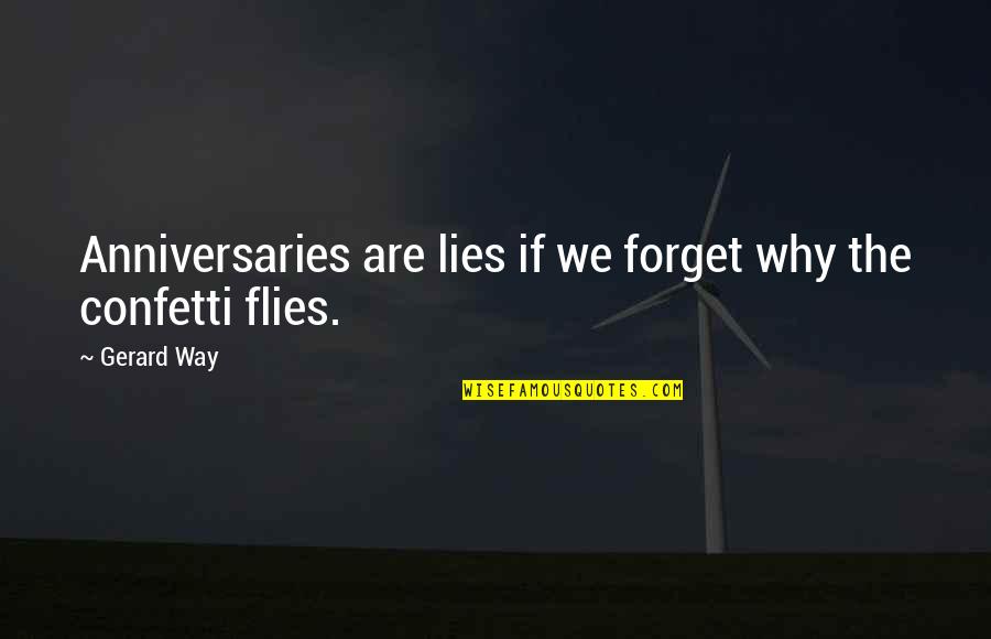 Confetti Quotes By Gerard Way: Anniversaries are lies if we forget why the Confetti Quotes By Gerard Way: Anniversaries are lies if we forget why the