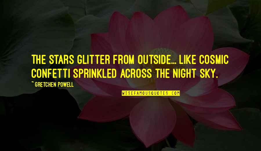 Confetti Quotes By Gretchen Powell: The stars glitter from outside... like cosmic confetti