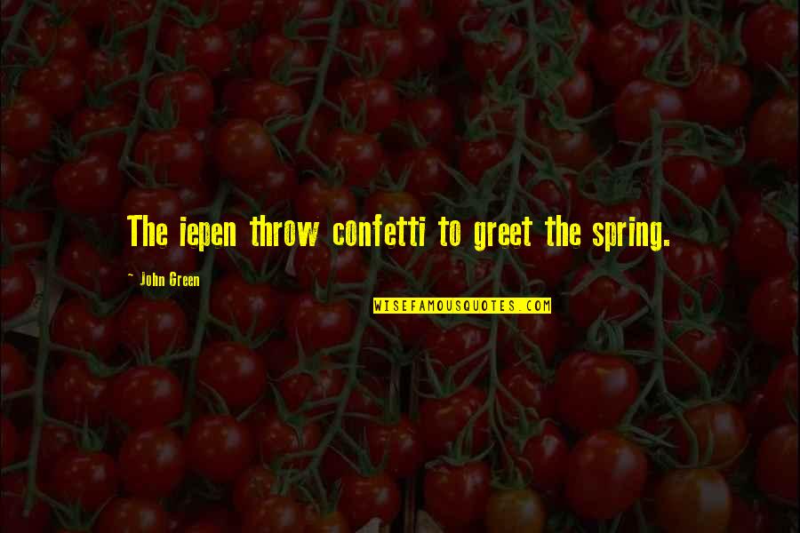 Confetti Quotes By John Green: The iepen throw confetti to greet the spring. Confetti Quotes By John Green: The iepen throw confetti to greet the spring.