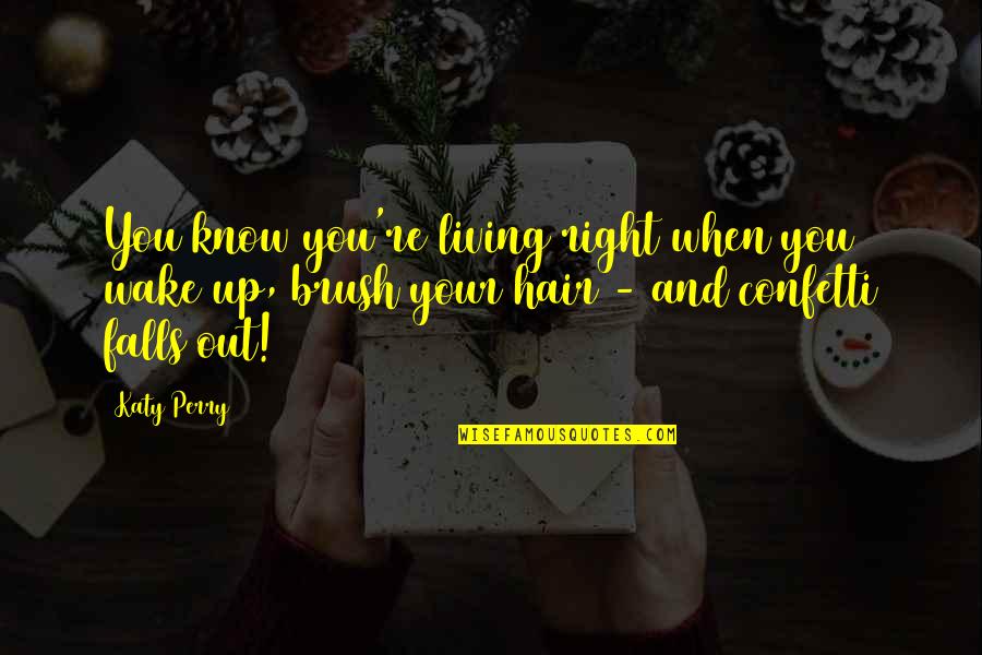 Confetti Quotes By Katy Perry: You know you're living right when you wake