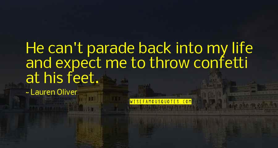 Confetti Quotes By Lauren Oliver: He can't parade back into my life and Confetti Quotes By Lauren Oliver: He can't parade back into my life and