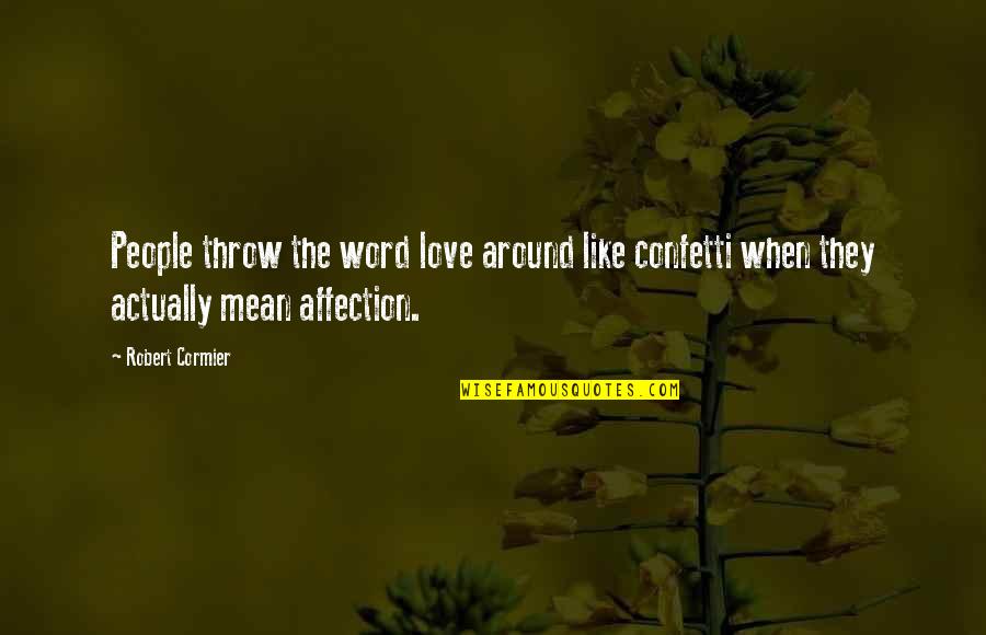 Confetti Quotes By Robert Cormier: People throw the word love around like confetti Confetti Quotes By Robert Cormier: People throw the word love around like confetti