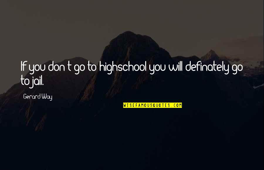 Confi Quotes By Gerard Way: If you don't go to highschool you will