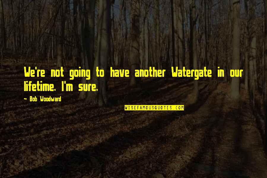 Confiable Quotes By Bob Woodward: We're not going to have another Watergate in
