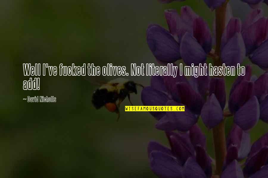 Confiad Yo Quotes By David Nicholls: Well I've fucked the olives. Not literally I Confiad Yo Quotes By David Nicholls: Well I've fucked the olives. Not literally I