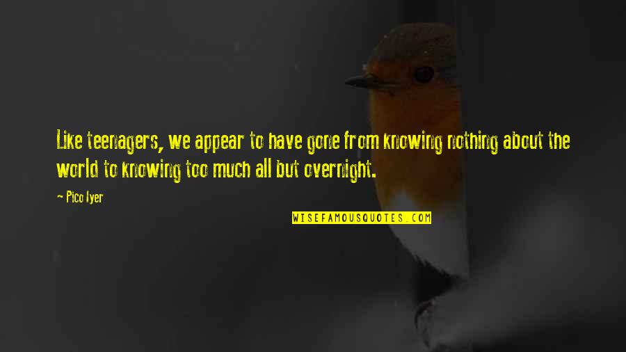 Confiad Yo Quotes By Pico Iyer: Like teenagers, we appear to have gone from Confiad Yo Quotes By Pico Iyer: Like teenagers, we appear to have gone from