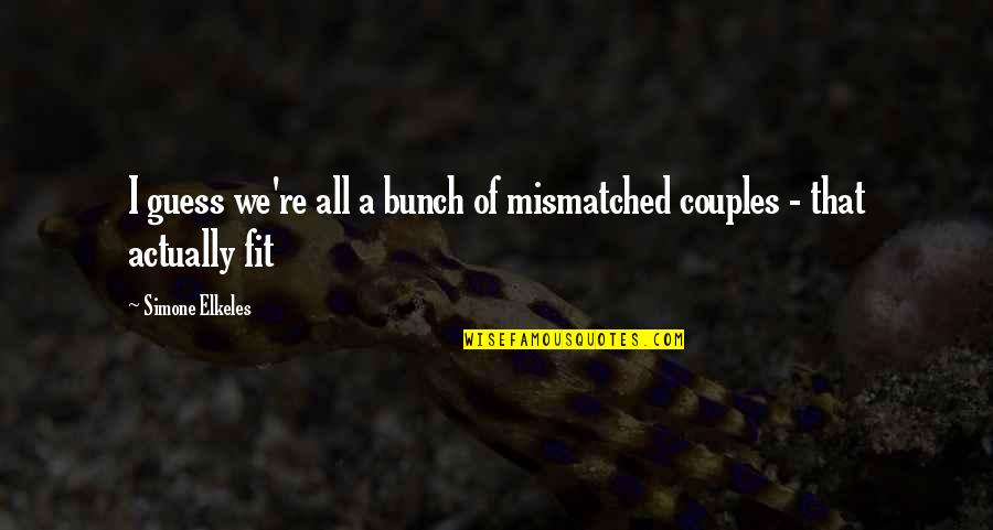 Confiad Yo Quotes By Simone Elkeles: I guess we're all a bunch of mismatched