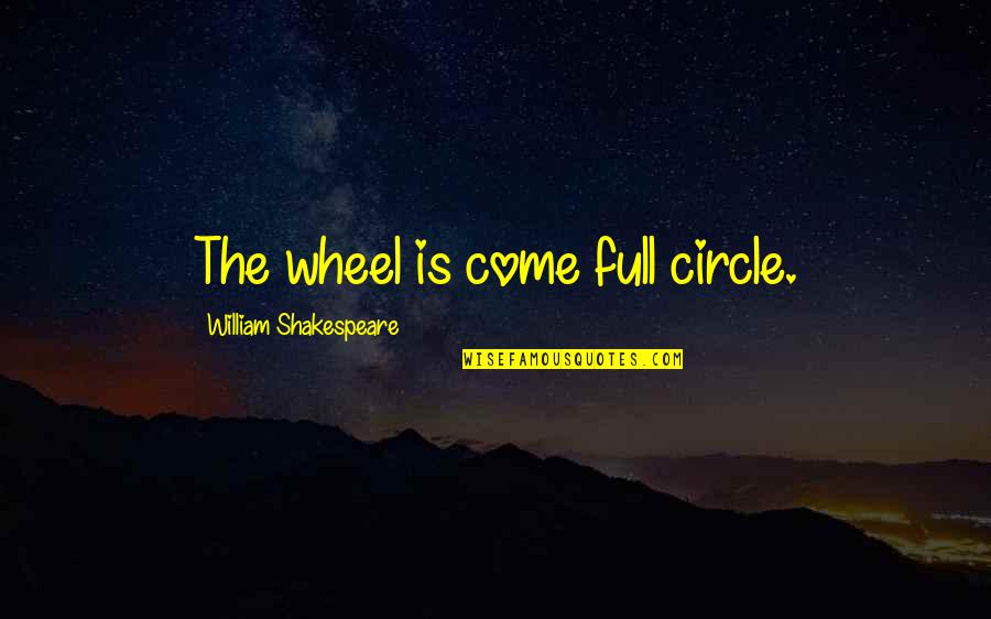 Confiad Yo Quotes By William Shakespeare: The wheel is come full circle. Confiad Yo Quotes By William Shakespeare: The wheel is come full circle.