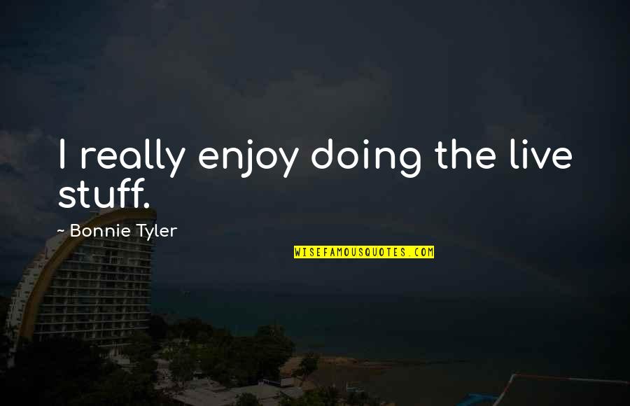 Confiada Vals Quotes By Bonnie Tyler: I really enjoy doing the live stuff.