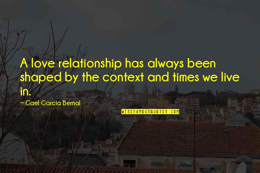 Confiados En Quotes By Gael Garcia Bernal: A love relationship has always been shaped by Confiados En Quotes By Gael Garcia Bernal: A love relationship has always been shaped by