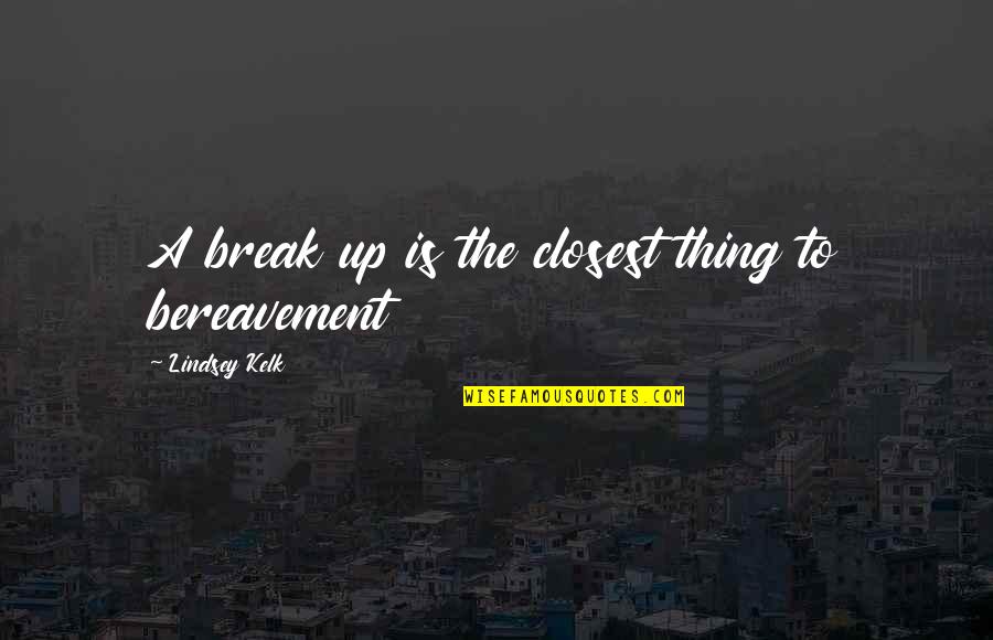 Confiam No Senhor Quotes By Lindsey Kelk: A break up is the closest thing to Confiam No Senhor Quotes By Lindsey Kelk: A break up is the closest thing to
