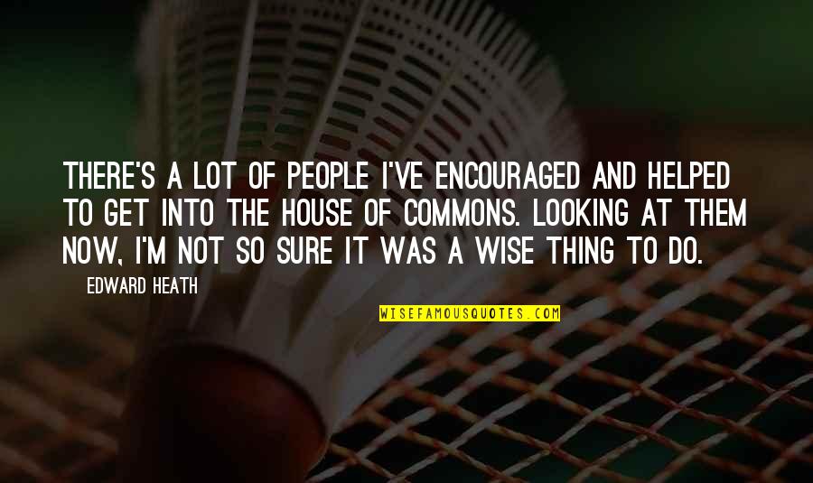 Confiamex Quotes By Edward Heath: There's a lot of people I've encouraged and Confiamex Quotes By Edward Heath: There's a lot of people I've encouraged and
