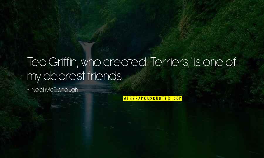 Confiamex Quotes By Neal McDonough: Ted Griffin, who created 'Terriers,' is one of Confiamex Quotes By Neal McDonough: Ted Griffin, who created 'Terriers,' is one of
