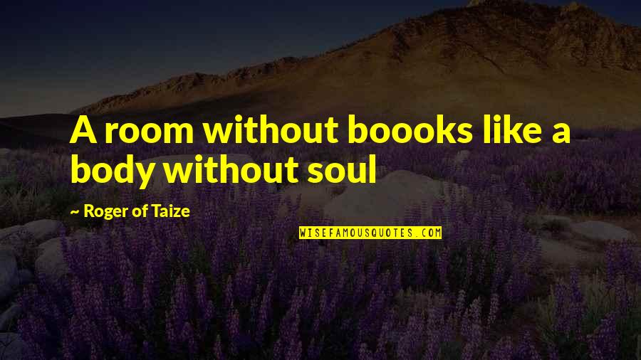 Confiamex Quotes By Roger Of Taize: A room without boooks like a body without Confiamex Quotes By Roger Of Taize: A room without boooks like a body without
