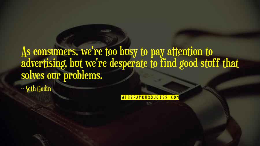 Confiamex Quotes By Seth Godin: As consumers, we're too busy to pay attention Confiamex Quotes By Seth Godin: As consumers, we're too busy to pay attention