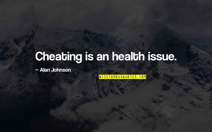 Confiana Quotes By Alan Johnson: Cheating is an health issue.