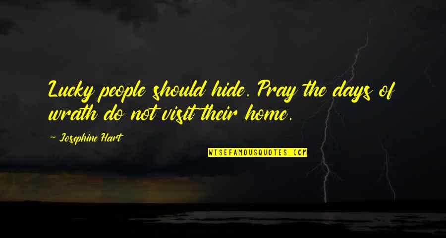 Confiana Quotes By Josephine Hart: Lucky people should hide. Pray the days of