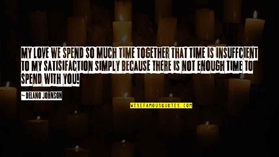 Confianca Transportadora Quotes By Delano Johnson: My love we spend so much time together