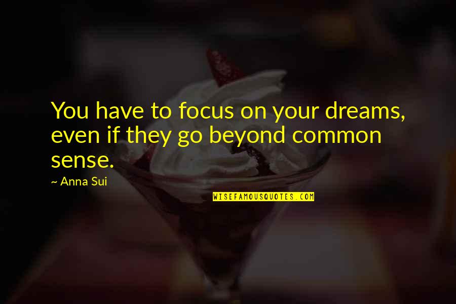 Confiance En Quotes By Anna Sui: You have to focus on your dreams, even