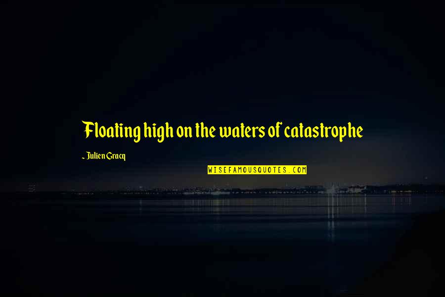 Confiance En Quotes By Julien Gracq: Floating high on the waters of catastrophe