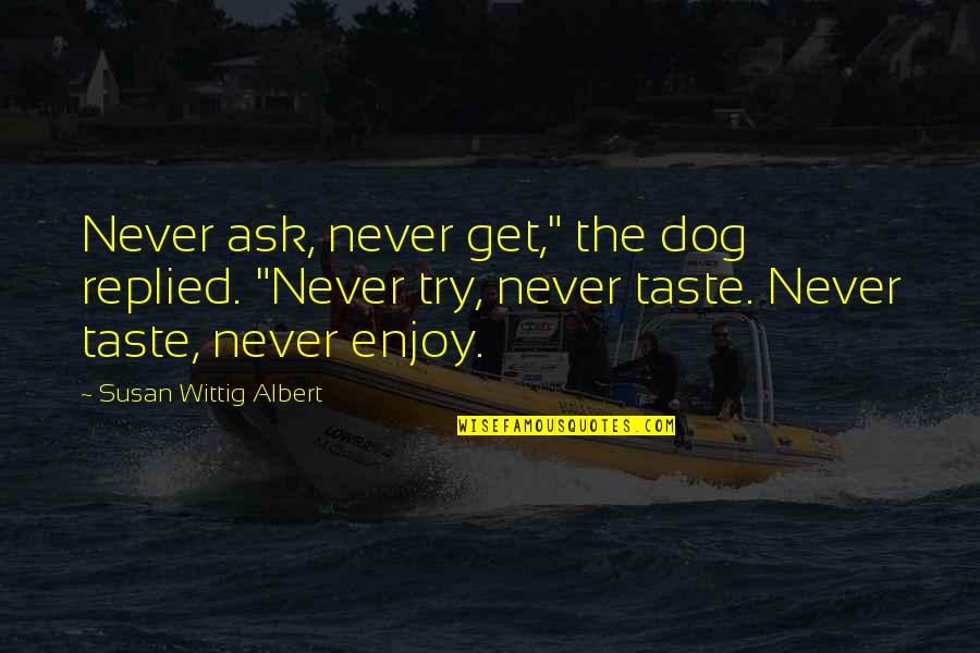 Confiance En Quotes By Susan Wittig Albert: Never ask, never get," the dog replied. "Never