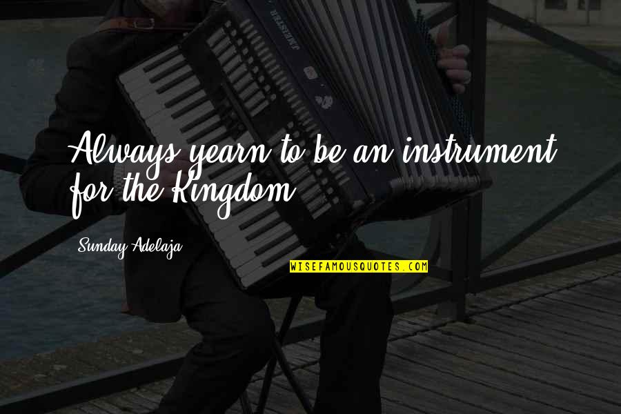 Confiante Em Quotes By Sunday Adelaja: Always yearn to be an instrument for the