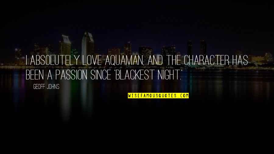 Confianza En Dios Quotes By Geoff Johns: I absolutely love Aquaman, and the character has Confianza En Dios Quotes By Geoff Johns: I absolutely love Aquaman, and the character has