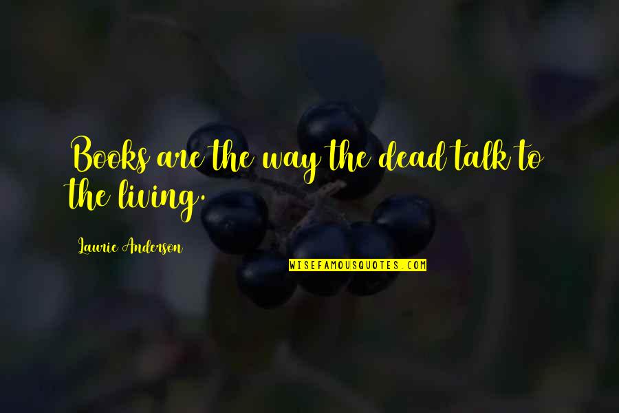 Confiar En Alguien Quotes By Laurie Anderson: Books are the way the dead talk to