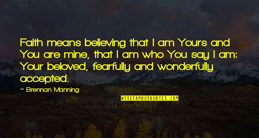 Confiar Quotes By Brennan Manning: Faith means believing that I am Yours and Confiar Quotes By Brennan Manning: Faith means believing that I am Yours and